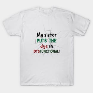 My Sister puts the Dys in Dysfunctional! T-Shirt